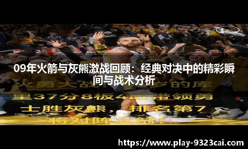 09年火箭与灰熊激战回顾:经典对决中的精彩瞬间与战术分析