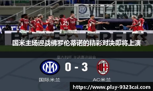 国米主场迎战佛罗伦蒂诺的精彩对决即将上演