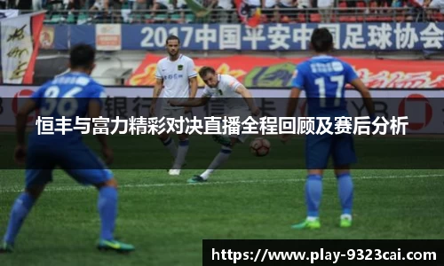 恒丰与富力精彩对决直播全程回顾及赛后分析