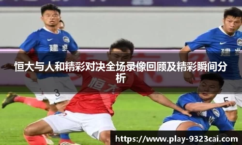 恒大与人和精彩对决全场录像回顾及精彩瞬间分析