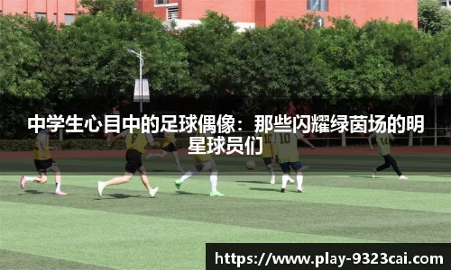 中学生心目中的足球偶像：那些闪耀绿茵场的明星球员们